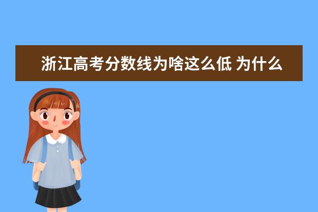 浙江高考分数线为啥这么低 为什么浙江高考录取分数线总是这么高???