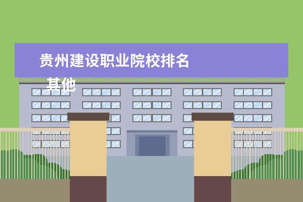 贵州建设职业院校排名    其他信息：   <br/>