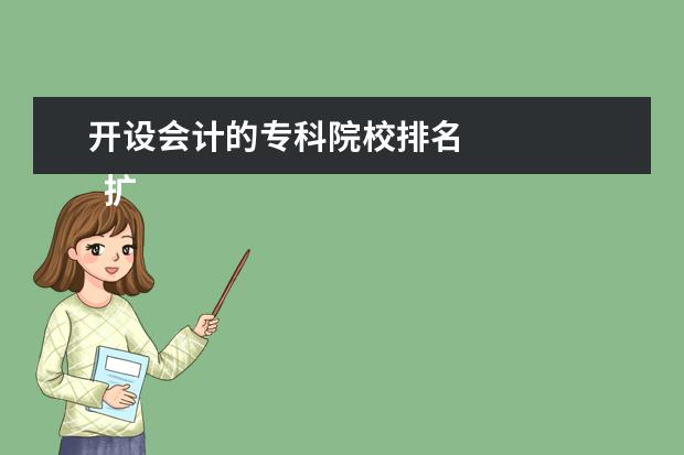 开设会计的专科院校排名 
  扩展资料