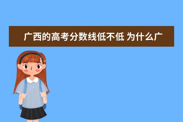 广西的高考分数线低不低 为什么广西高考的一本二本划分分数线比其他省低那么...