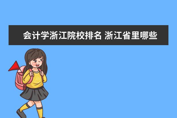 会计学浙江院校排名 浙江省里哪些大学会计专业比较好?