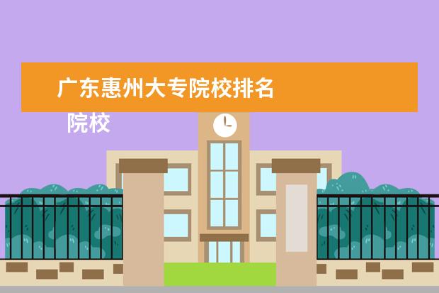 广东惠州大专院校排名    院校专业：   <br/>