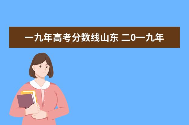 一九年高考分数线山东 二0一九年/科高考分数线是多少