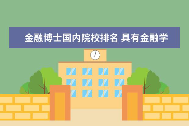 金融博士国内院校排名 具有金融学博士学位授予权的学校有哪些啊