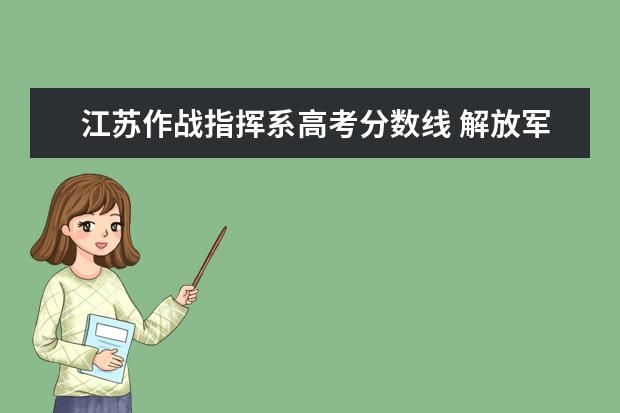 江苏作战指挥系高考分数线 解放军汽车管理学院分数线