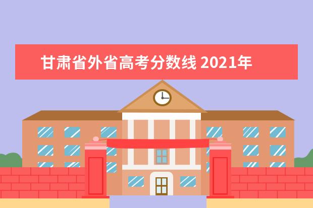 甘肃省外省高考分数线 2021年甘肃省高考录取分数线一览表