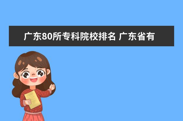 广东80所专科院校排名 广东省有哪些比较好的大专院校