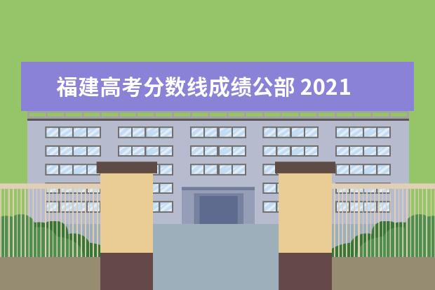 福建高考分數(shù)線成績公部 2021福建高考分數(shù)線