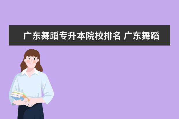 廣東舞蹈專升本院校排名 廣東舞蹈戲劇職業(yè)學院能專升本嗎