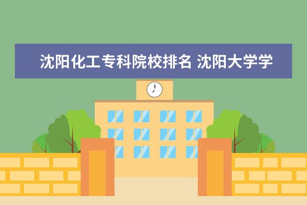 沈阳化工专科院校排名 沈阳大学学校排名