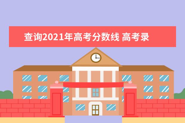 查询2021年高考分数线 高考录取分数线一览表2021全国