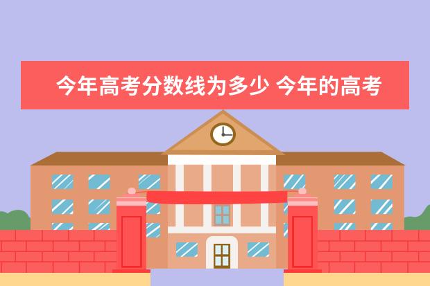 今年高考分數(shù)線為多少 今年的高考錄取分數(shù)線是多少