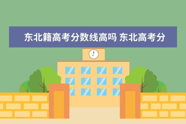 东北籍高考分数线高吗 东北高考分数线是不是普遍比山东省的分数线低? - 百...