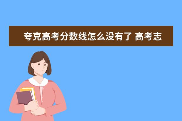 夸克高考分数线怎么没有了 高考志愿应该怎么填报比较好?专业报志愿的机构靠谱...