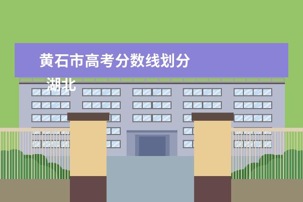 黄石市高考分数线划分 
  湖北理工学院是一本还是二本