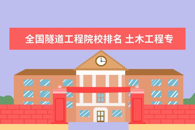 全国隧道工程院校排名 土木工程专业的全国大学排名