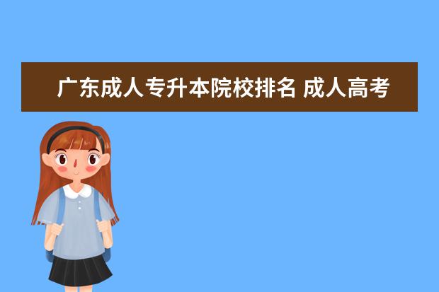 广东成人专升本院校排名 成人高考专升本哪家学校好