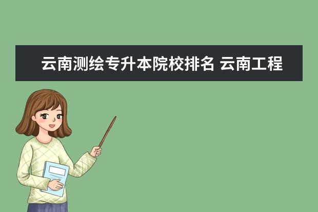 云南测绘专升本院校排名 云南工程职业学院是公办吗