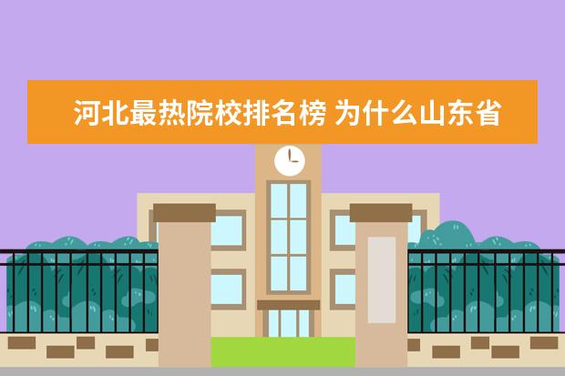 河北最热院校排名榜 为什么山东省的省会济南,远不及兄弟城市青岛有名? -...