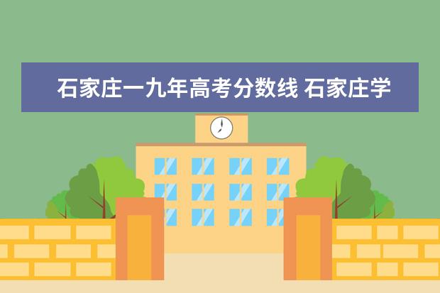 石家莊一九年高考分?jǐn)?shù)線 石家莊學(xué)院是幾本、石家莊學(xué)院排名