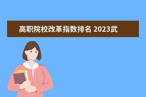 高職院校改革指數(shù)排名 2023武漢職業(yè)技術學院排名多少名