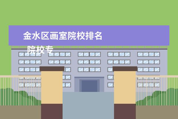 金水区画室院校排名 
  院校专业：
  <br/>