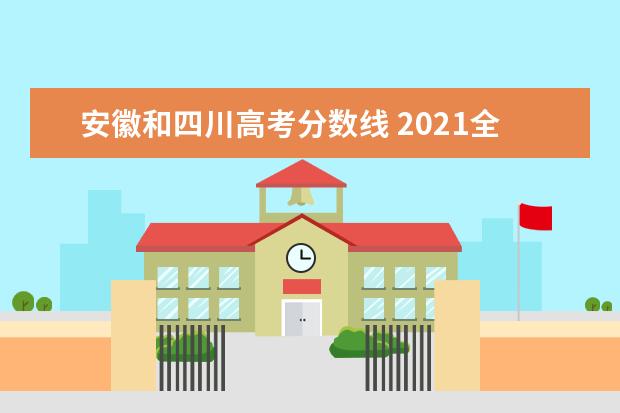 安徽和四川高考分数线 2021全国各省高考分数线