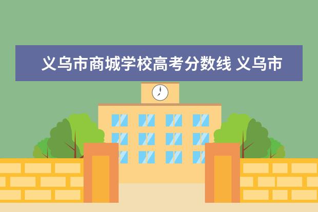 义乌市商城学校高考分数线 义乌市商城学校和六中那个好