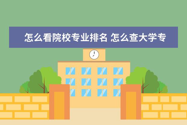 怎么看院校專業(yè)排名 怎么查大學(xué)專業(yè)排名?