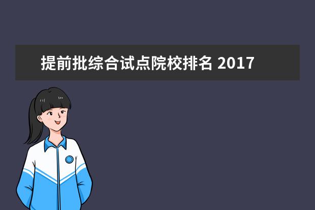 提前批綜合試點院校排名 2017高考志愿填報,提前批與各批次都是指什么 - 百度...