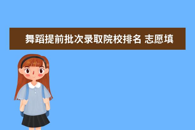 舞蹈提前批次录取院校排名 志愿填报,艺术类院校的录取规则是怎样的?