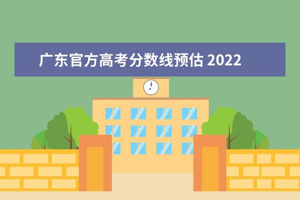 广东官方高考分数线预估 2022年广东高考分数线