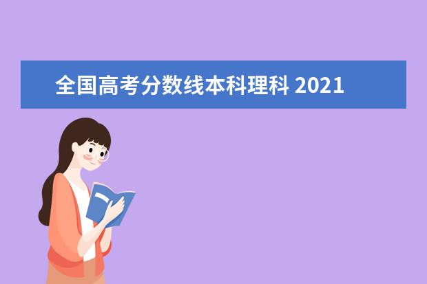 全国高考分数线本科理科 2021高考理科分数线