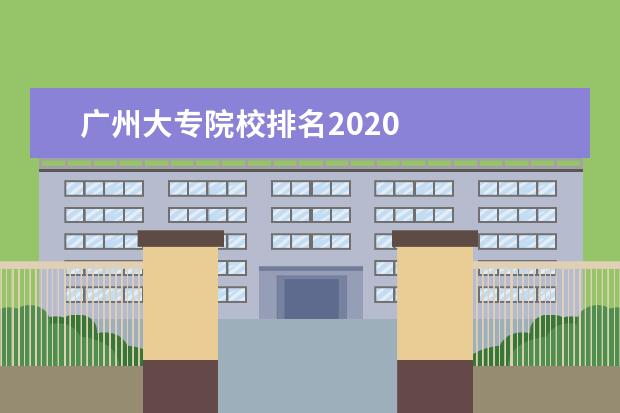 广州大专院校排名2020    院校专业：   <br/>