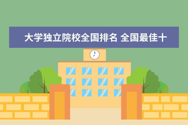 大学独立院校全国排名 全国最佳十大独立学院