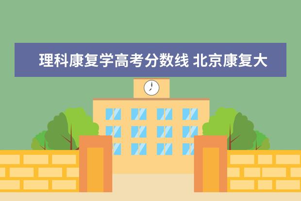 理科康复学高考分数线 北京康复大学分数线多少