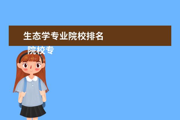 生态学专业院校排名 
  院校专业：
  <br/>