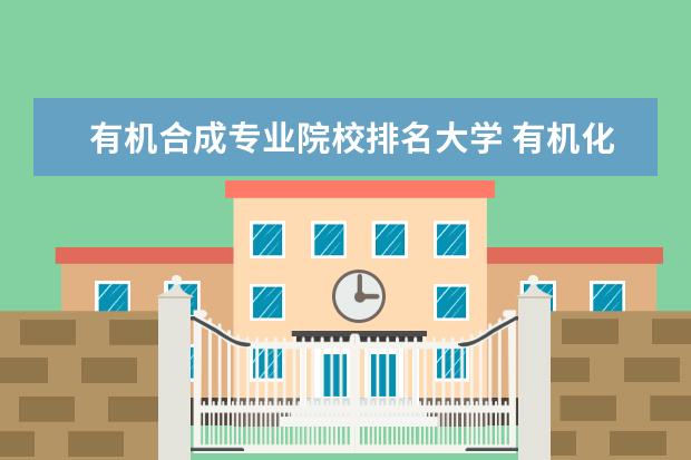 有机合成专业院校排名大学 有机化学考研学校排名