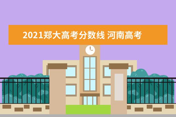 2021郑大高考分数线 河南高考分数线