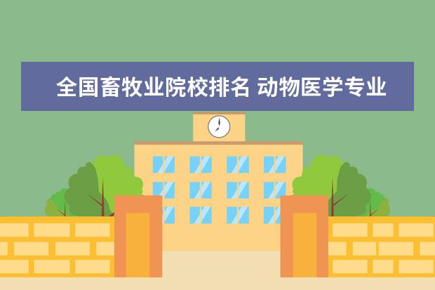 全国畜牧业院校排名 动物医学专业在哪个学校上研究?