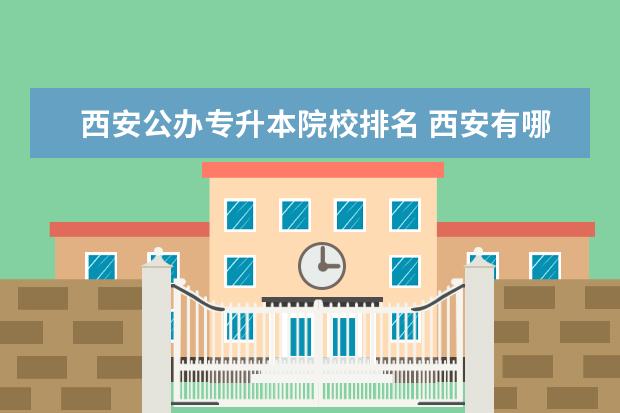 西安公辦專升本院校排名 西安有哪些可以專升本的本科學(xué)校