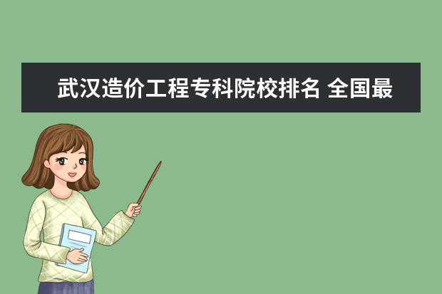 武漢造價工程專科院校排名 全國最好的建筑類?？朴心切┰盒?