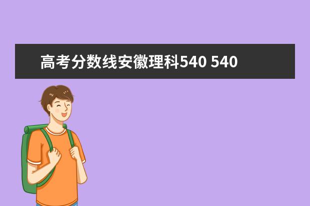 高考分数线安徽理科540 540分理科上什么大学