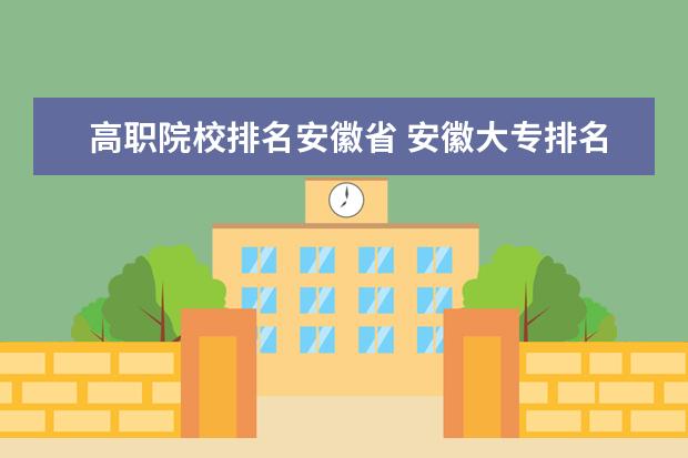 高职院校排名安徽省 安徽大专排名2022最新排名