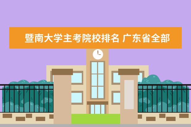 暨南大學(xué)主考院校排名 廣東省全部大學(xué)排名