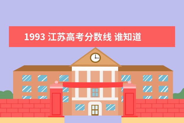 1993 江苏高考分数线 谁知道1996年和1997年江苏高考录取分数线,详细点,如...