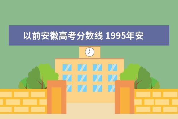 以前安徽高考分数线 1995年安徽高考分数线