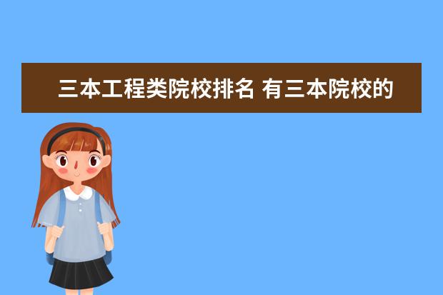 三本工程类院校排名 有三本院校的211工程大学有哪些?求大神举例,最好有...