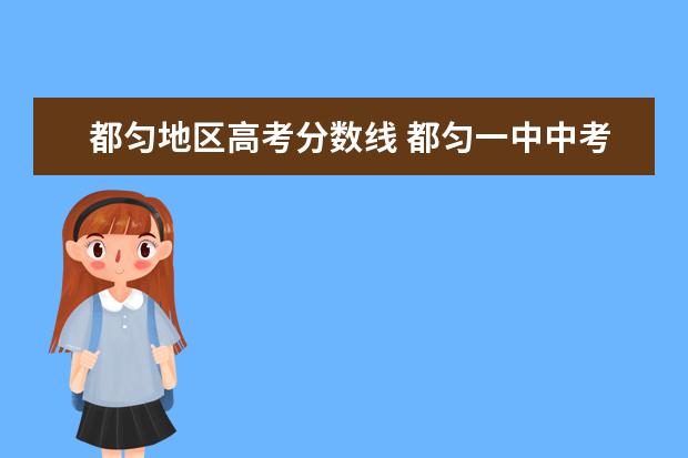 都匀地区高考分数线 都匀一中中考录取分数线2022