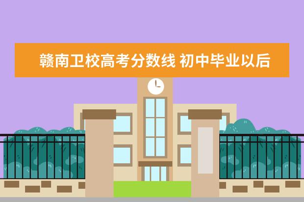 赣南金宝搏app安卓下载高考分数线 初中毕业以后能当护士吗?